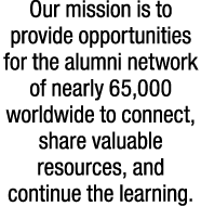 Our mission is to provide opportunities for the alumni network of nearly 65,000 worldwide to connect, share valuable ...