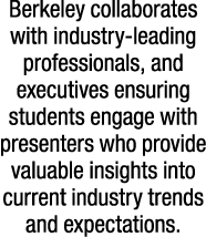 Berkeley collaborates with industry leading professionals, and executives ensuring students engage with presenters wh...